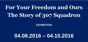 For your freedom and ours the story of 307 squadron exhibition