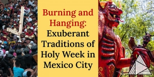 Las exuberantes tradiciones de la Semana Santa en la Ciudad de México