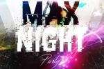 MAX NIGHT PARTY