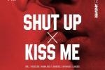 SHUT UP & KISS ME