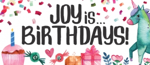 Joy is ... Birthdays